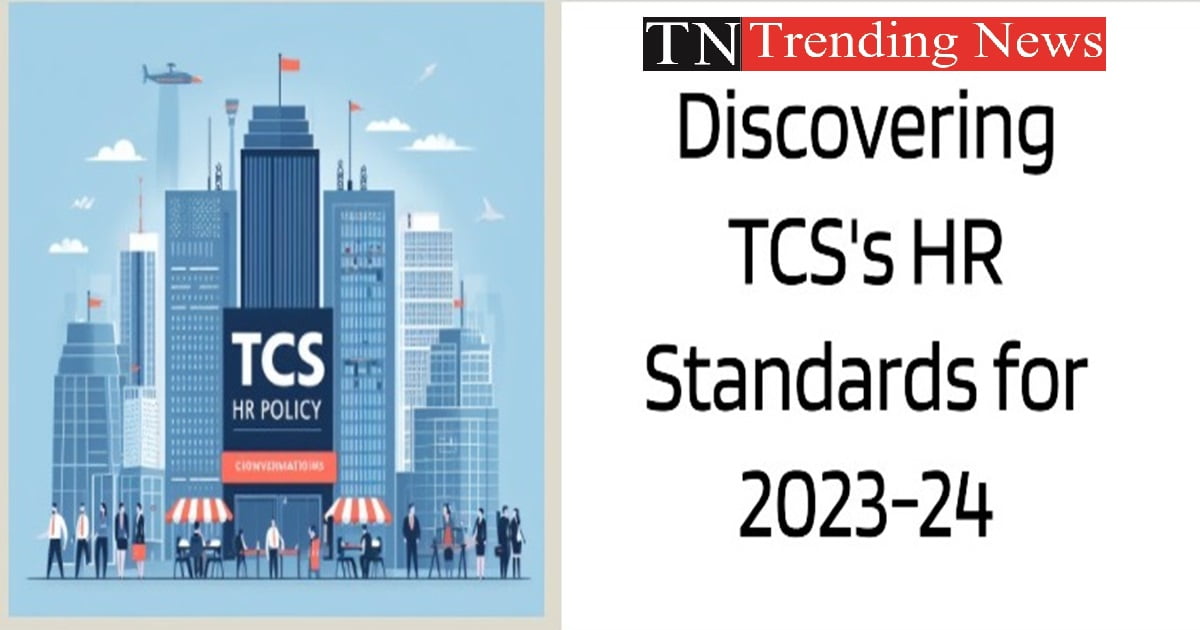 TCS HR Policies : Discovering TCS’s HR Standards for 2023-24