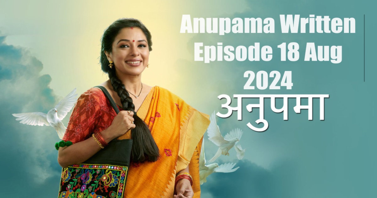 Anupama Written Episode 18 August 2024