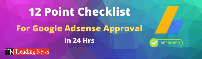 12 Point Checklist to Get Google Adsense Approval Within 24 Hrs